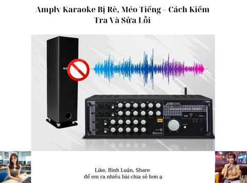Amply Karaoke Bị Rè, Méo Tiếng – Cách Kiểm Tra Và Sửa Lỗi