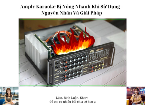 Amply Karaoke Bị Nóng Nhanh Khi Sử Dụng – Nguyên Nhân Và Giải Pháp