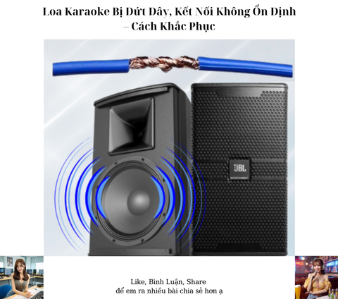 Loa Karaoke Bị Đứt Dây, Kết Nối Không Ổn Định – Cách Khắc Phục