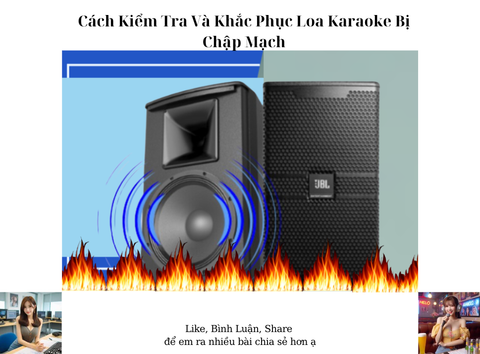 Cách Kiểm Tra Và Khắc Phục Loa Karaoke Bị Chập Mạch