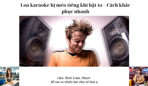Loa karaoke bị méo tiếng khi bật to – Cách khắc phục nhanh