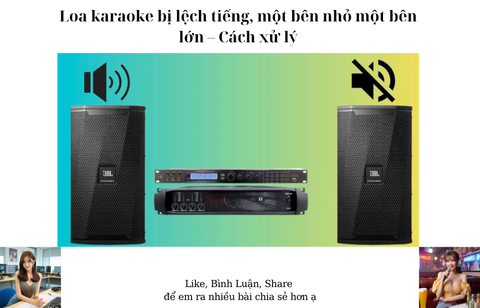 Loa karaoke bị lệch tiếng, một bên nhỏ một bên lớn – Cách xử lý