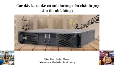 Cục đẩy karaoke có ảnh hưởng đến chất lượng âm thanh không?