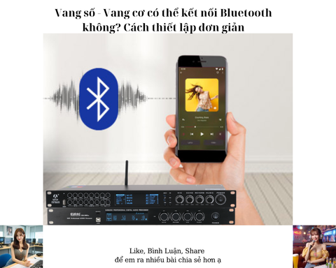 Vang số - Vang cơ có thể kết nối Bluetooth không? Cách thiết lập đơn giản