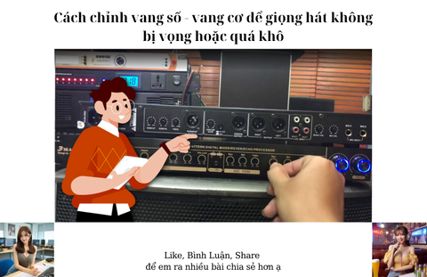 Cách chỉnh vang số - vang cơ để giọng hát không bị vọng hoặc quá khô