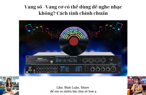 Vang số - Vang cơ có thể dùng để nghe nhạc không? Cách tinh chỉnh chuẩn