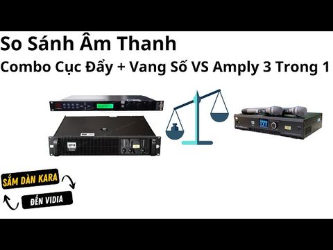 So Sánh Cục Đẩy Liền Vang Và Amply Karaoke 3 Trong 1