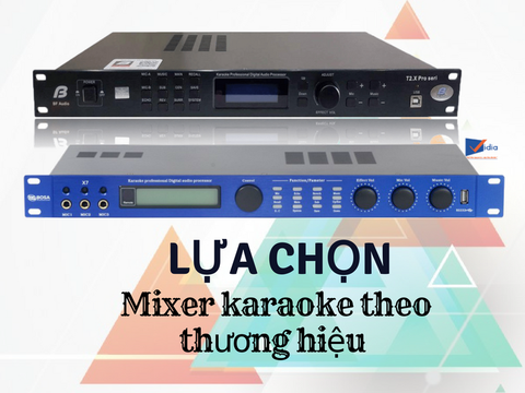 Thương hiệu Mixer Karaoke Chất Lượng Người Dùng Nên Chọn