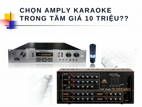 Tư Vấn Chọn Mua Ampy Cho Dàn Âm Thanh-Karaoke Trong Mức Giá 10 Triệu?