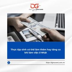 THỰC TẬP SINH CÓ THỂ LÀM THÊM HAY TĂNG CA KHI LÀM VIỆC Ở NHẬT