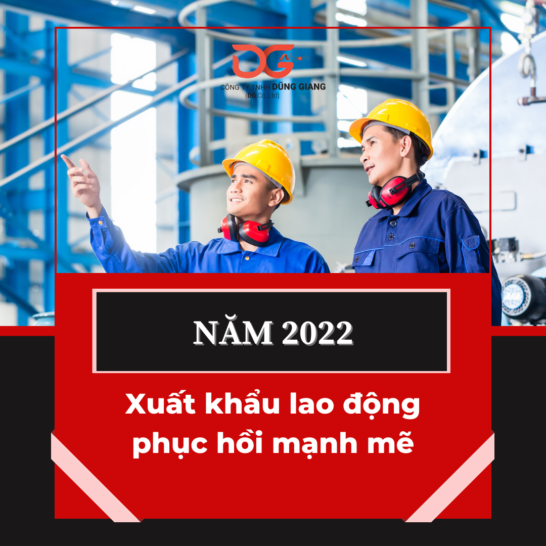 NĂM 2022 XUẤT KHẨU LAO ĐỘNG PHỤC HỒI MẠNH MẼ