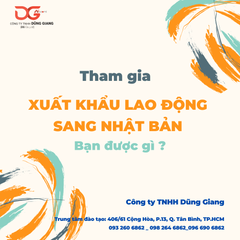 THAM GIA XUẤT KHẨU LAO ĐỘNG SANG NHẬT BẢN BẠN ĐƯỢC GÌ?