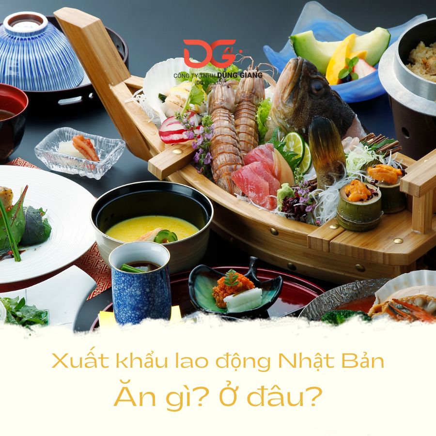 XUẤT KHẨU LAO ĐỘNG NHẬT BẢN NÊN ĂN GÌ? Ở ĐÂU?