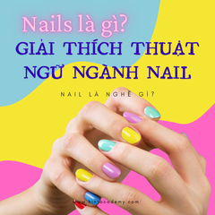 GIẢI THÍCH THUẬT NGỮ NGÀNH NAILS