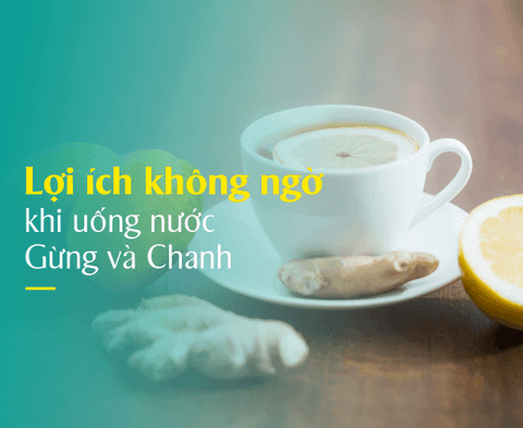 LỢI ÍCH KHÔNG NGỜ  KHI UỐNG NƯỚC GỪNG VÀ CHANH