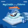 NGỦ MÁT CÙNG EDENA - TRẢI NGHIỆM & RINH QUÀ NGAY