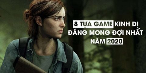 Tám tựa game kinh dị đáng mong đợi trong năm 2020