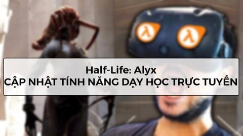 Half-Life Alyx: CẬP NHẬT TÍNH NĂNG DẠY HỌC TRỰC TUYẾN