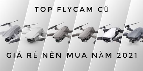 Top flycam cũ giá rẻ hãng DJI nên mua trong năm 2021