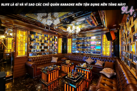 9Life là gì và vì sao các chủ quán karaoke nên tận dụng nền tảng này?