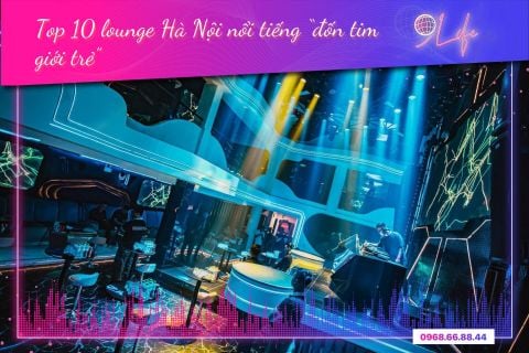 Khám phá top 10 lounge Hà Nội nổi tiếng “đốn tim giới trẻ”