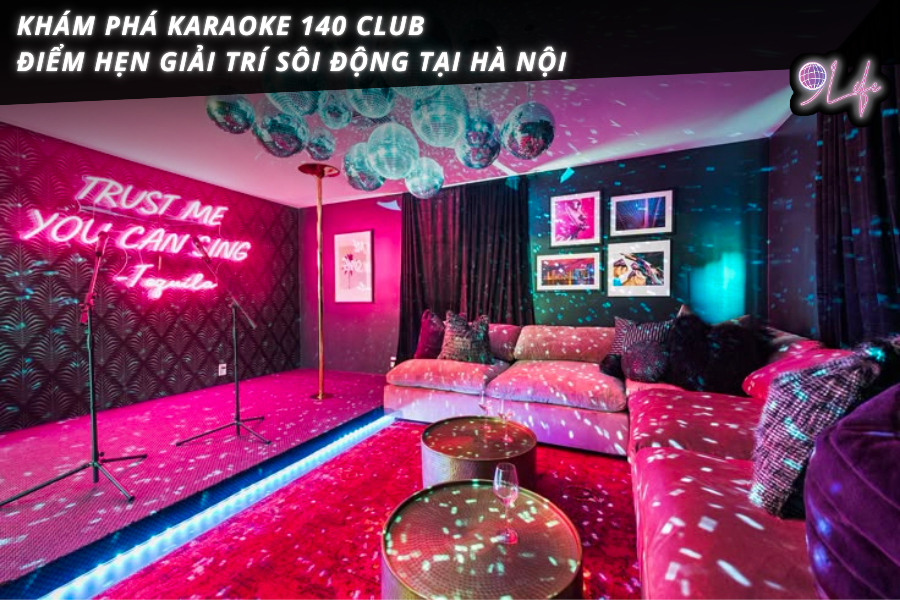 Khám Phá Karaoke 140 Club - Điểm Hẹn Giải Trí Sôi Động Tại Hà Nội ...
