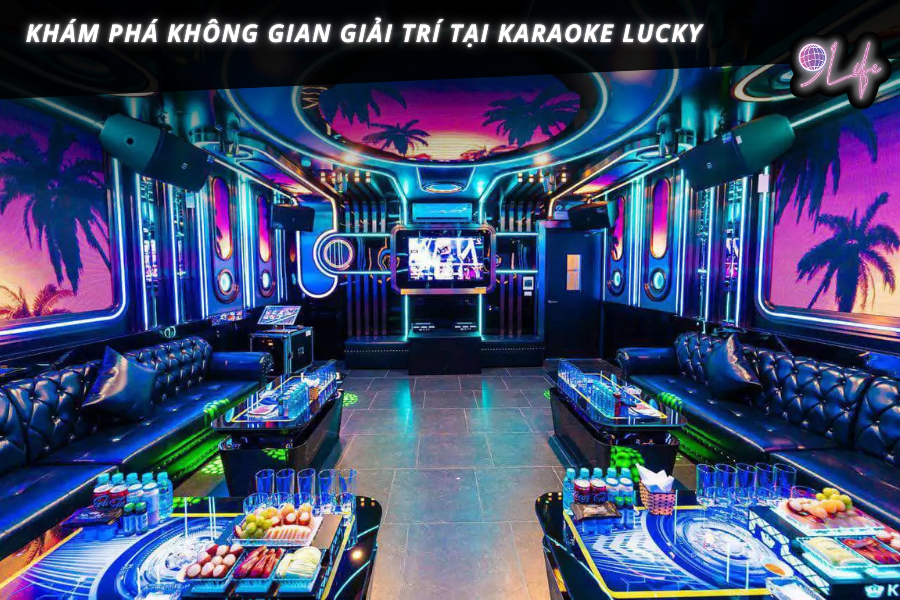 Khám Phá Không Gian Giải Trí Tại Karaoke Lucky – 9Life.com.vn