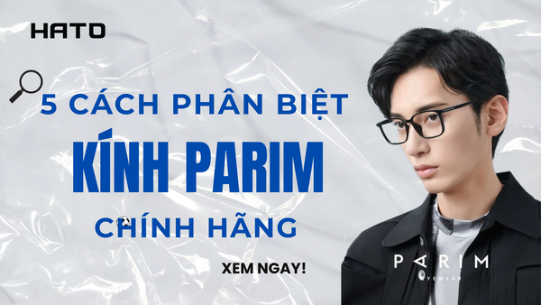 5 Cách Nhận Biết Kính Parim Chính Hãng Chuẩn Nhất - Tránh Mua Phải Hàng Giả Gây Hại Mắt