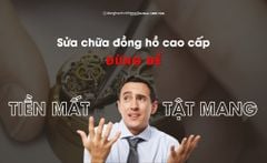 Sửa chữa đồng hồ cao cấp - Đừng để tiền mất tật mang