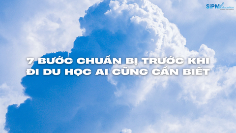 7 Bước Chuẩn Bị Trước Khi Đi Du Học Ai Cũng Cần Biết