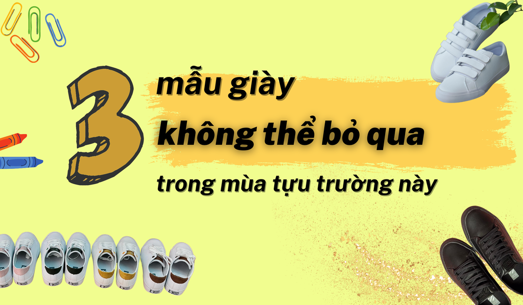 3 MẪU GIÀY KHÔNG THỂ BỎ QUA TRONG MÙA TỰU TRƯỜNG NÀY