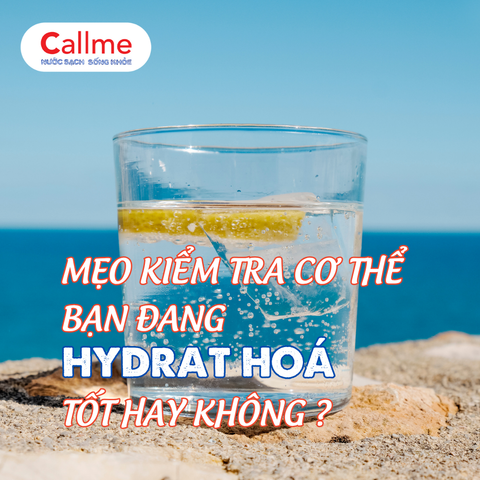 MẸO KIỂM TRA CƠ THỂ BẠN ĐANG HYDRAT HOÁ TỐT KHÔNG ?