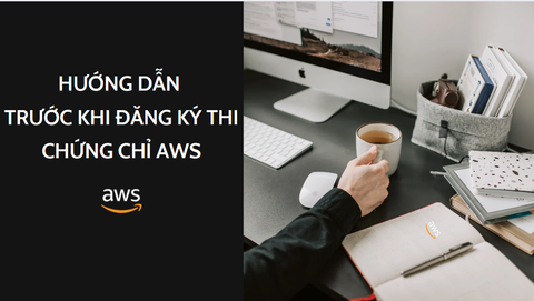 HƯỚNG DẪN TRƯỚC KHI ĐĂNG KÝ THI CHỨNG CHỈ AWS