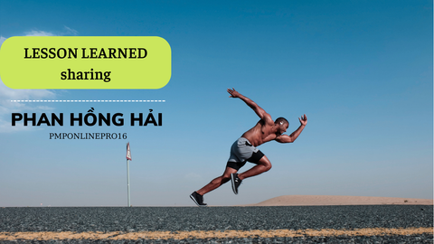 Lesson Learned sharing - Phan Hồng Hải (PMPONLINEPRO16)