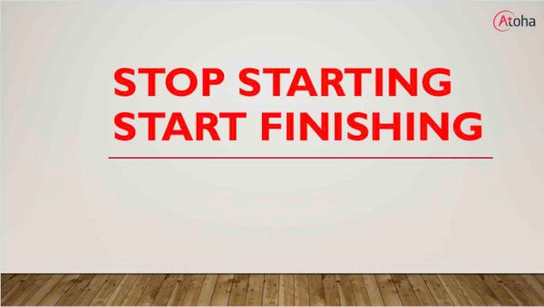stop starting start finishing