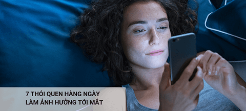 7 THÓI QUEN HÀNG NGÀY LÀM ẢNH HƯỞNG TỚI MẮT