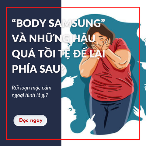 “BODY SAMSUNG” VÀ NHỮNG HẬU QUẢ TỒI TỆ ĐỂ LẠI PHÍA SAU?