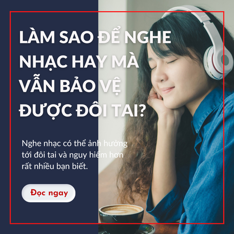 LÀM SAO ĐỂ NGHE NHẠC HAY MÀ VẪN BẢO VỆ ĐƯỢC ĐÔI TAI?