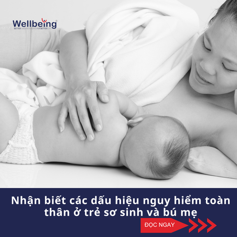 Nhận biết các dấu hiệu nguy hiểm toàn thân ở trẻ sơ sinh và bú mẹ