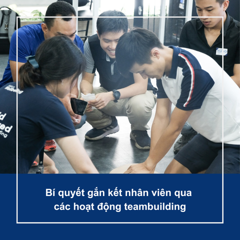 Bí quyết gắn kết nhân viên qua các hoạt động teambuilding