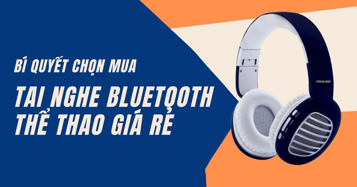 Bí quyết chọn mua tai nghe thể thao Bluetooth giá rẻ