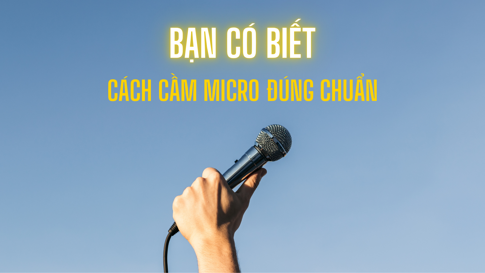 Cách Cầm Micro Đúng Chuẩn – Hạn Chế Hú Rít, Giọng Hát Rõ Nét