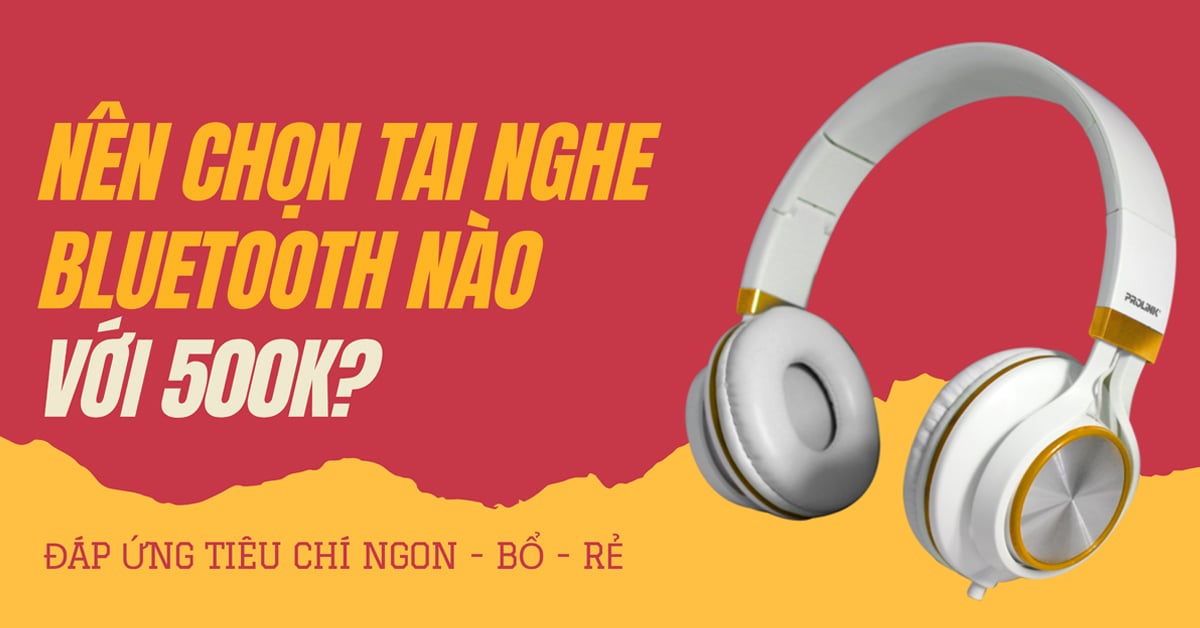 Nên chọn tai nghe Bluetooth nào với 500k ngon - rẻ? | PKSH – Phụ Kiện Số Hoá