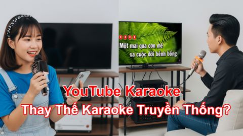 YouTube Karaoke hay Đầu Karaoke Truyền Thống: Ai Sẽ Thắng Thế?