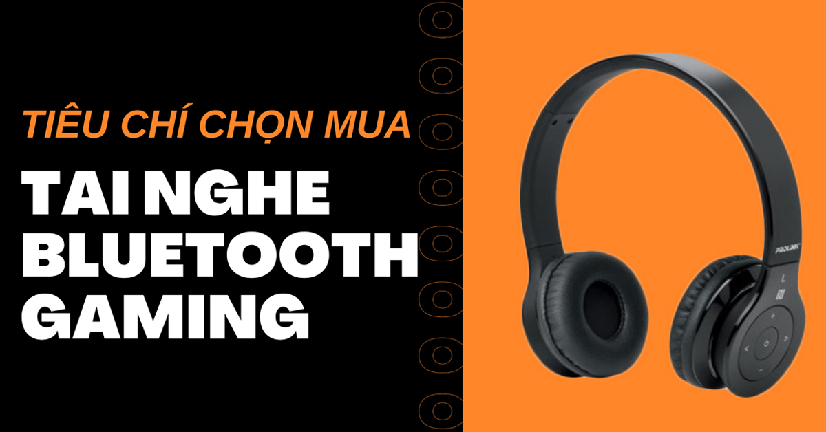 Tiêu chí chọn mua tai nghe Bluetooth gaming