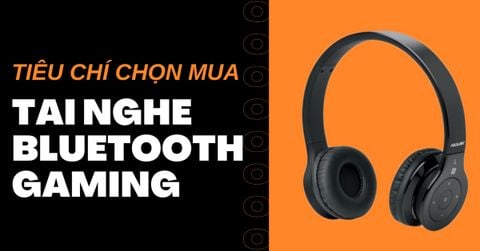 Tiêu chí chọn mua tai nghe Bluetooth gaming