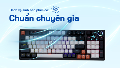 CÁCH VỆ SINH BÀN PHÍM CƠ TẠI NHÀ