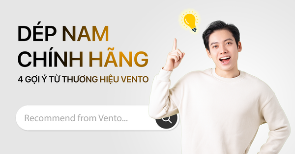 DÉP NAM CHÍNH HÃNG: 4 GỢI Ý TỪ THƯƠNG HIỆU VENTO