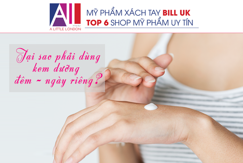 TOPIC 45: TẠI SAO PHẢI DÙNG KEM DƯỠNG ĐÊM – NGÀY RIÊNG?