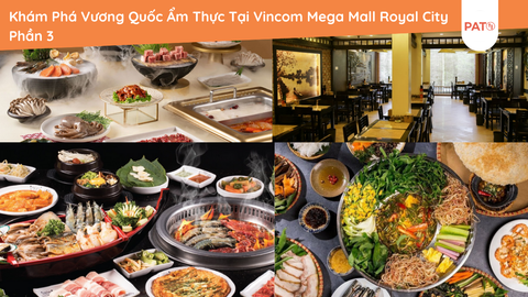 Khám Phá Vương Quốc Ẩm Thực Tại Vincom Mega Mall Royal City Phần 3